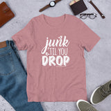 Junk 'til You Drop Unisex T-Shirt