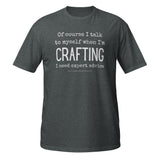 Of Course I Talk to Myself When I'm Crafting T-Shirt