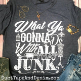 What Ya Gonna Do With All That Junk T-Shirt