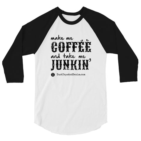 Make Me Coffee and Take Me Junkin’ 3/4 Sleeve Raglan
