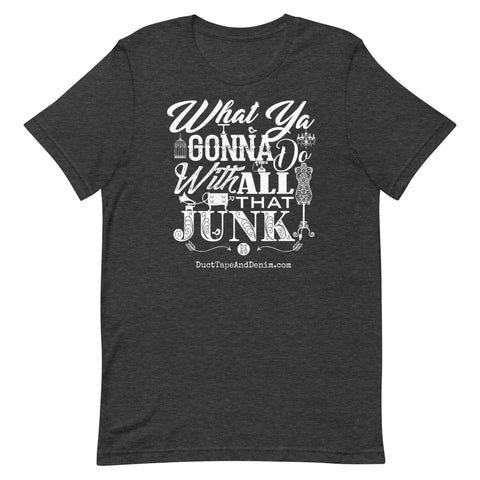 What Ya Going to Do with All That Junk - Unisex T-shirt - Heather Gray